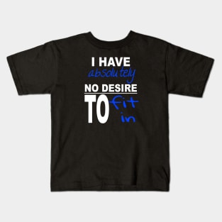 I Have Absolutely No Desire To Fit In Inspiring Quote Kids T-Shirt